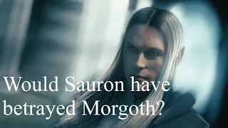 Would Sauron have betrayed Morgoth?