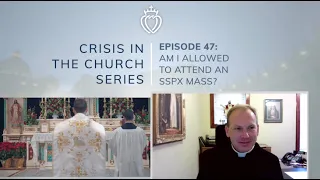 Crisis Series #47: Am I Allowed to Attend an SSPX Mass?