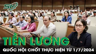 Quốc Hội Chốt Cải Cách Tiền Lương Từ 1/7/2024, Điều Chỉnh Lương Hưu, Bãi Bỏ Cơ Chế Thu Nhập Đặc Thù