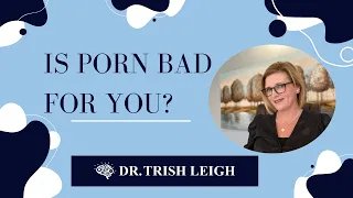 Is Porn Bad For You? (with Dr. Trish Leigh)