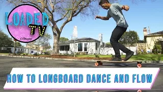 HOW TO LONGBOARD DANCE AND FLOW! | LoadedTV S3 E2