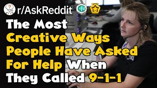 The Most Creative Ways People Have Asked For Help When They Called 9-1-1 (r/AskReddit)