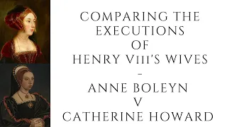 Comparing The Executions Of Henry VIII's Wives  - Anne Boleyn v Catherine Howard