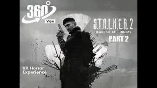 #VR360: S.T.A.L.K.E.R. 2: Heart of Chernobyl | VR IMMERSIVE Video from UKRAINE 4K, Part 2