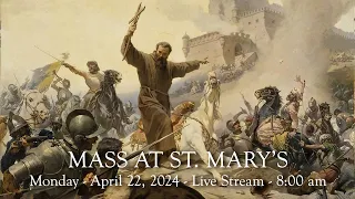 Daily Mass at St. Mary's - Monday,  April 22, 2024 - 8:00 am