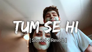 Tum Se Hi ( Hindi ) | { Slowed + Reverb } / Lo - Fi Madness