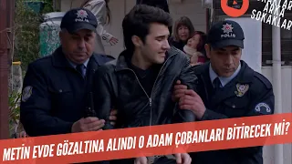 Metin Evde Gözaltına Alındı! O Adam Çobanları Bitireceğim Dedi 319. Bölüm