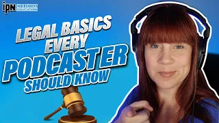 Legal Basics Every Podcaster Should Know 🎙 Independent Podcast Network