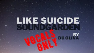 Soundgarden - Like Suicide (VOCALS ONLY) - by Du Oliva