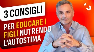 Come educare i figli? Ti do 3 consigli per educarli nutrendone l'autostima