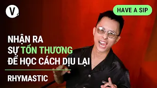 Nhận ra sự tổn thương, để học cách dịu lại - Rhymastic | Have a Sip EP95