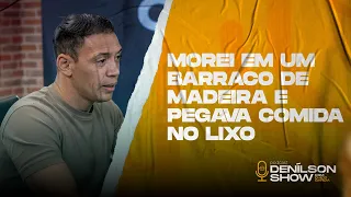 MOREI EM UM BARRACO DE MADEIRA E PEGAVA COMIDA NO LIXO | Podcast Denílson Show