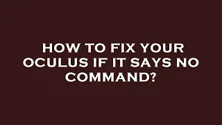 How to fix your oculus if it says no command?