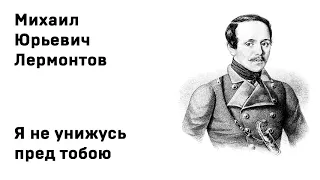 Михаил Юрьевич Лермонтов Я не унижусь пред тобою Учить стихи легко Аудио Стихи Слушать Онлайн