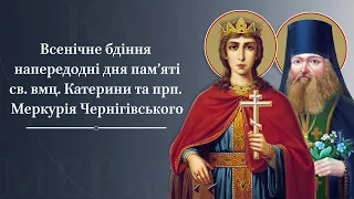 Всенічне бдіння напередодні дня пам’яті св. вмц. Катерини та прп. Меркурія Чернігівського