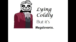 Lying Coldly, But It's Megalovania