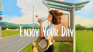 Enjoy Your Day 🍃 Chill songs to make you feel positive and calm ~ morning songs