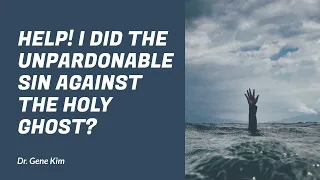 Help! I Did the Unpardonable Sin against the Holy Ghost? - Dr. Gene Kim