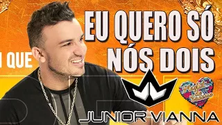 Junior Vianna - Eu Quero Só Nós Dois - Música Nova - Repertório Novo