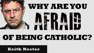 Why are you afraid of being Catholic?