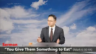 Mark 6:30-44 | You Give Them Something To Eat | Pastor Brian Shin | 2021-2-7