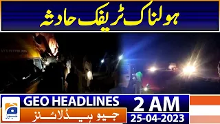 Geo News Headlines 2 AM | Sad News - Traffic Incident | 25th April 2023