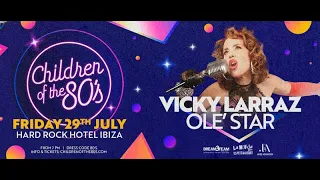 VICKY LARRAZ & OLE'STAR-CONCIERTO 29 JULIO 2022 HARD ROCK HOTEL-IBIZA "CHILDREN OF THE 80"S"