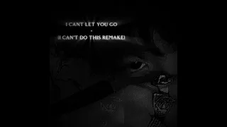 I can't let you go - (I can't do this remake) :K3NT4!