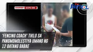 'Fencing coach' tiklo sa pangmomolestiya umano ng 12 batang babae | TV Patrol
