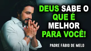 Deus sabe o que é melhor para você | CONFIE NELE |  Pe.  Fabio de Melo