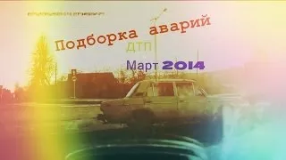 Подборка Аварий и ДТП Март 2014