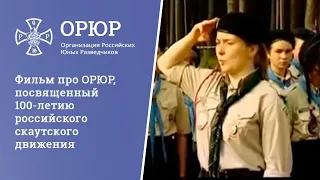 Фильм про ОРЮР, посвященный 100-летию российского скаутского движения.