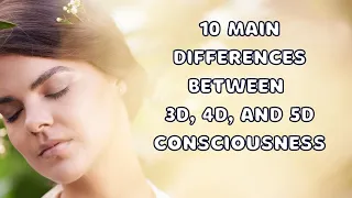 10 main differences between 3D, 4D, and 5D Consciousness
