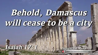 Thought for May 27th " Behold, Damascus will cease to be a city"  Isaiah 17:1