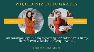 058. JAK ZARABIAĆ LEGALNIE NA FOTOGRAFII BEZ ZAKŁADANIA FIRMY. ROZMOWA Z IZABELĄ CZAPLEWSKĄ.