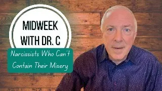 Midweek with Dr. C- Narcissists Who Can’t Contain Their Misery