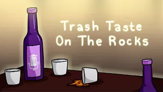 Trash Taste  On The Rocks
