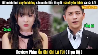 Review Phim Ôn Chi Chi Là Tôi Full Tập 1-10 | Xuyên Không Cưới Anh Tổng Tài Lạnh Lùng