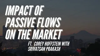 Ep 137- Impact of Passive Flows ft. Corey Hoffstein with Srivatsan Prakash