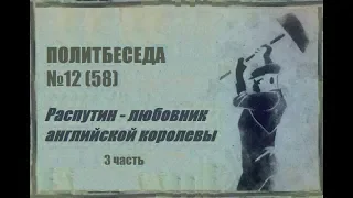 058. Политбеседа №12. Распутин — любовник английской королевы. III часть