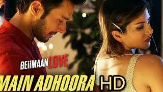 Main Adhoora(HD VIDEO) Beiimaan Love| Sunny Leone | Yasser Desai, Aakanksha Sharma , Sanjiv Darshan