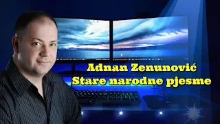 ADNAN ZENUNOVIC - STARE NARODNE PJESME [LIVE]