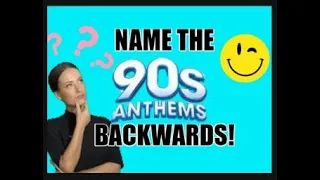 CAN YOU NAME THESE 90S ANTHEMS BACKWARDS?
