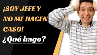 ¡Soy jefe y no me hacen caso!....¿Qué hago?