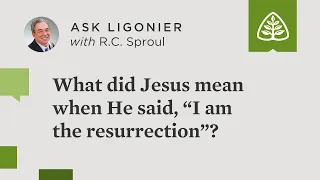 What did Jesus mean when He said, "I am the resurrection"?