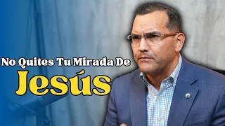 No Quites Tu Mirada De Jesús - Pastor General David Gutierrez