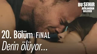 Derin ölüyor... - Bu Şehir Arkandan Gelecek 20. Bölüm | Final