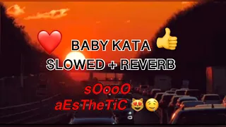 😻😚🤤 BABY KATA SLOWED + REVERB sOooO aEsTheTiC