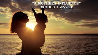 "A Mothers Influence" Exodus 1:22-2:10