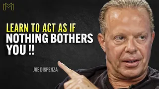 Learn To Act As If Nothing Bothers You - Joe Dispenza Motivation